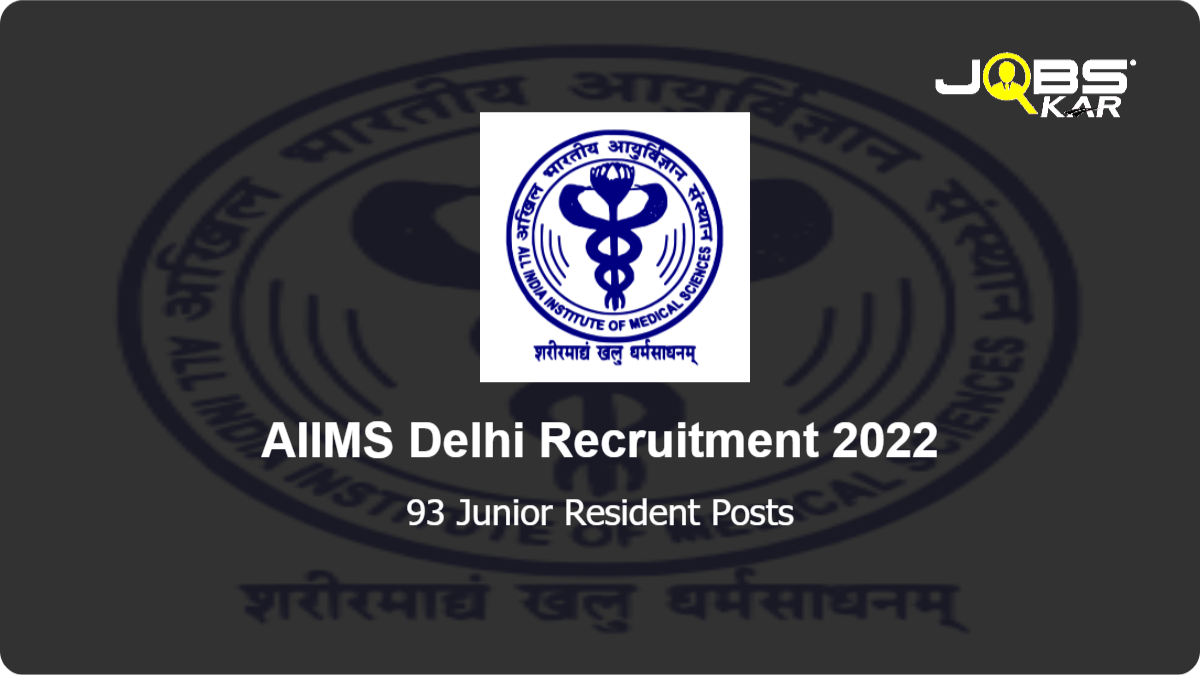 AIIMS Delhi Recruitment 2022: Walk in for 93 Junior Resident Posts