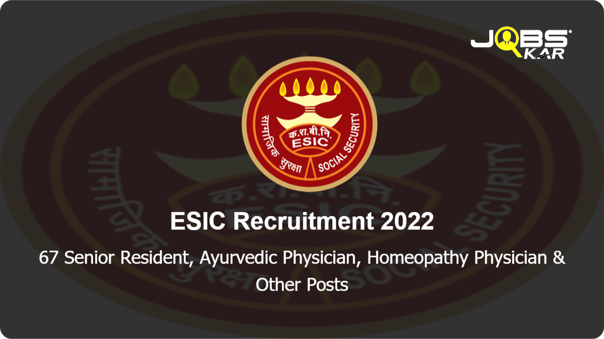 ESIC Recruitment 2022: Walk in for 67 Senior Resident, Ayurvedic Physician, Homeopathy Physician, Full Time Specialist Posts