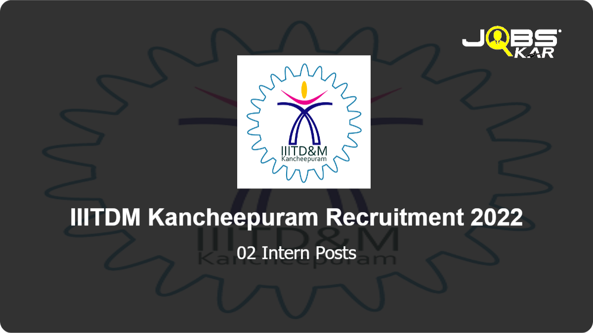 IIITDM Kancheepuram Recruitment 2022: Walk in for Intern Posts