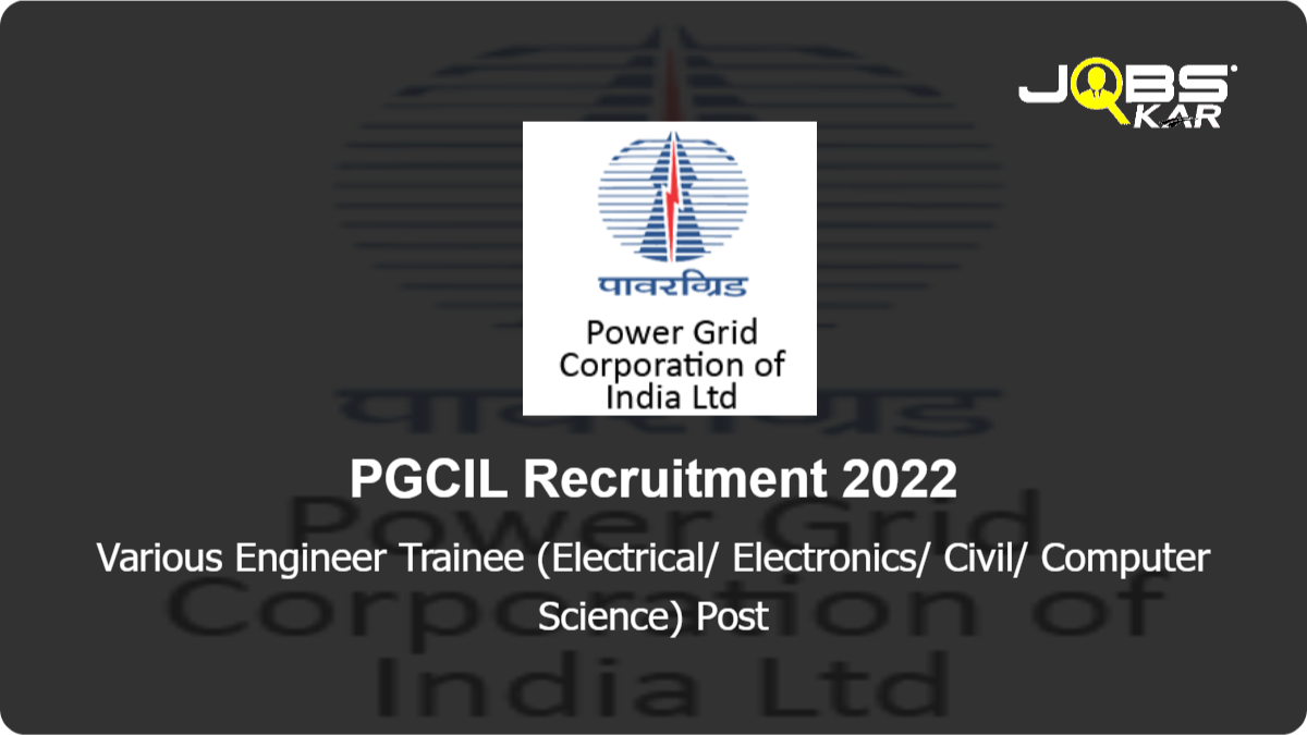 PGCIL Recruitment 2022: Apply Online for Various Engineer Trainee (Electrical/ Electronics/ Civil/ Computer Science) Posts