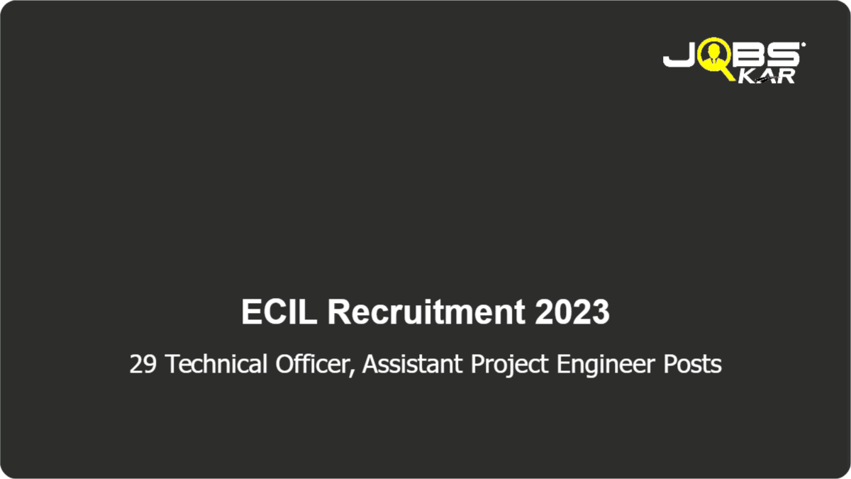 ECIL Recruitment 2023: Walk in for 29 Technical Officer, Assistant Project Engineer Posts