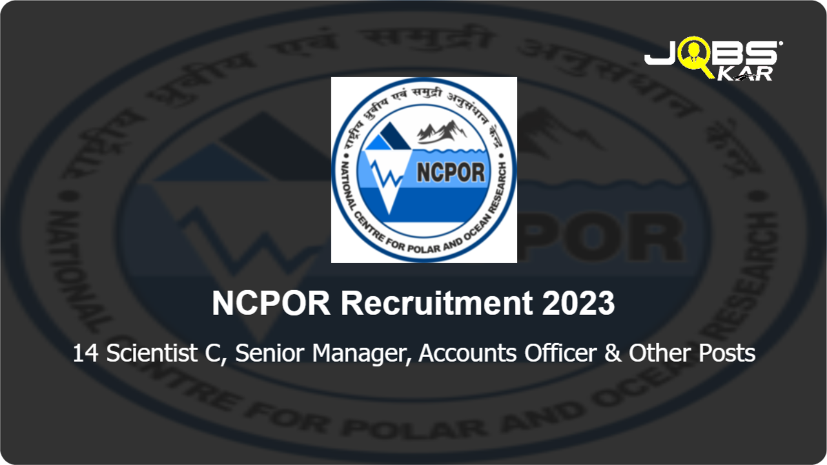NCPOR Recruitment 2023: Apply Online for 14 Scientist C, Senior Manager, Accounts Officer, Scientist D, Scientist E, Scientist F Posts