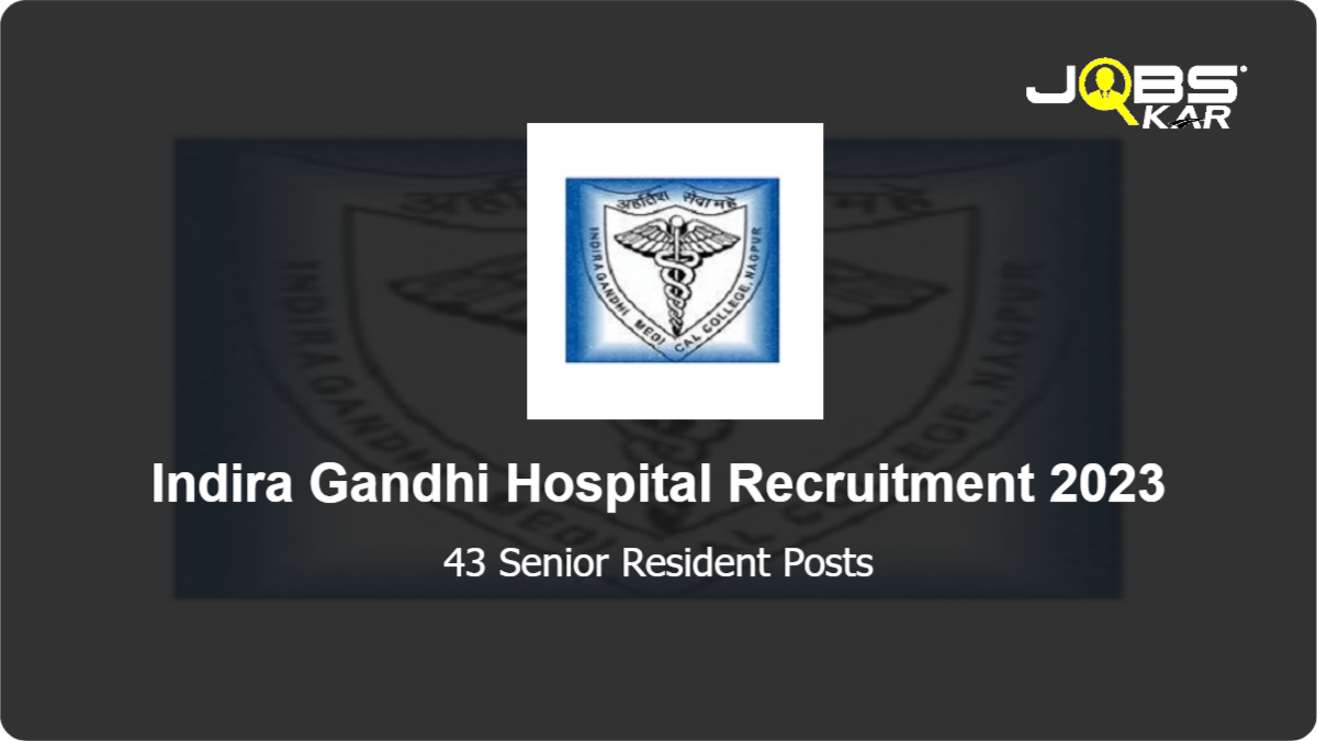 Indira Gandhi Hospital Recruitment 2023: Walk in for 43 Senior Resident Posts