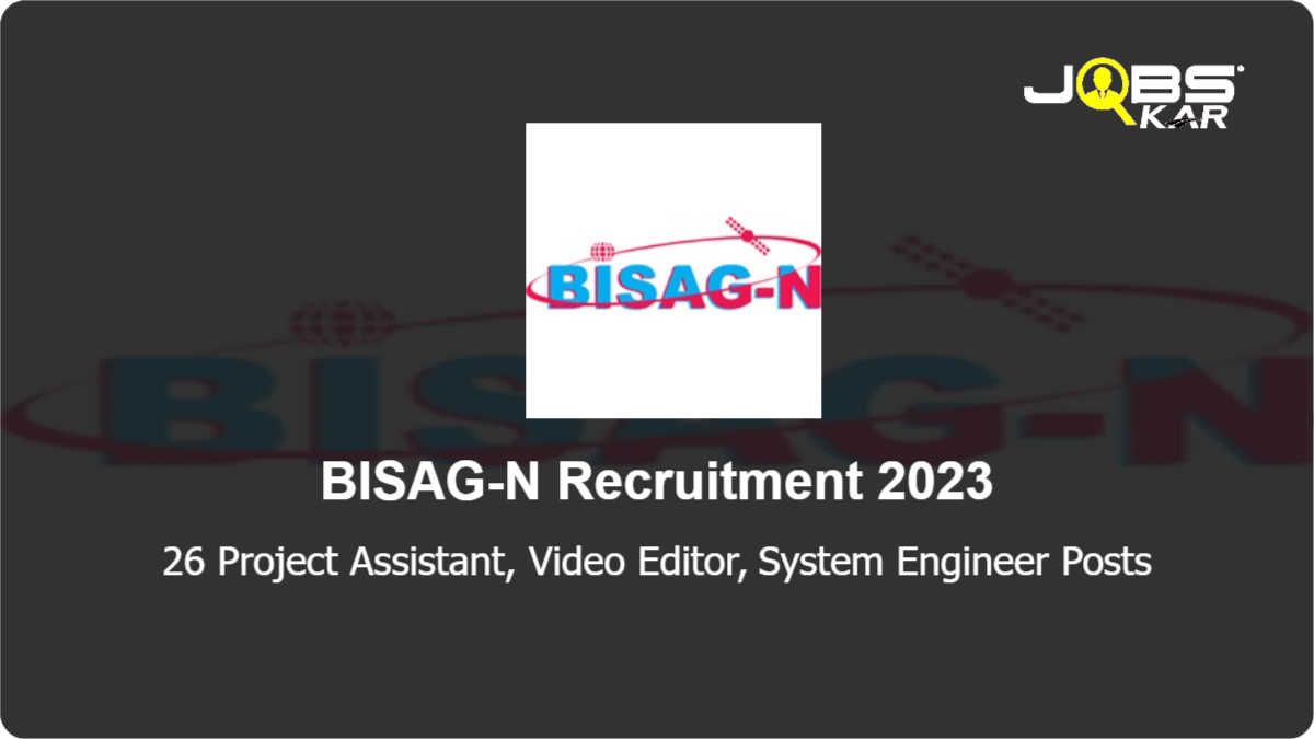 BISAG-N Recruitment 2023: Apply Online for 26 Project Assistant, Video Editor, System Engineer Posts