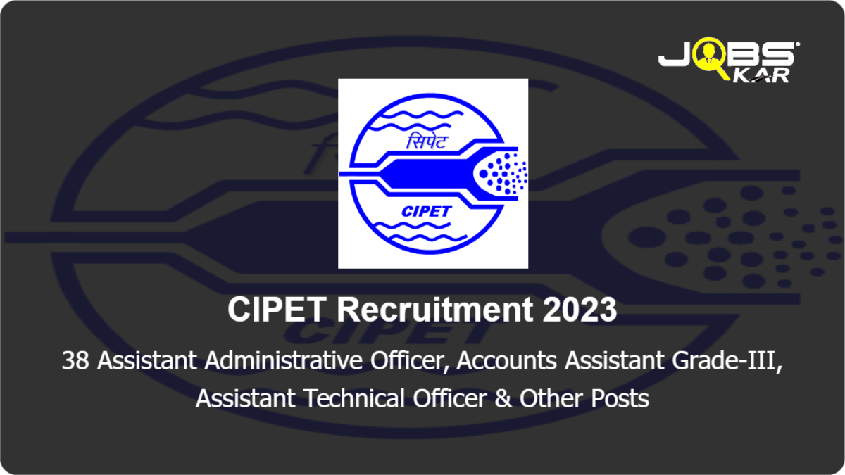 CIPET Recruitment 2023 Apply for 38 Assistant Administrative Officer, Accounts Assistant Grade