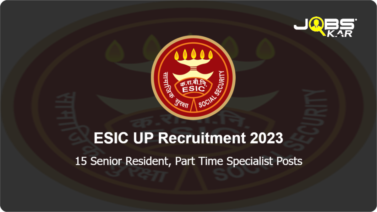 ESIC UP Recruitment 2023: Walk in for 15 Senior Resident, Part Time Specialist Posts