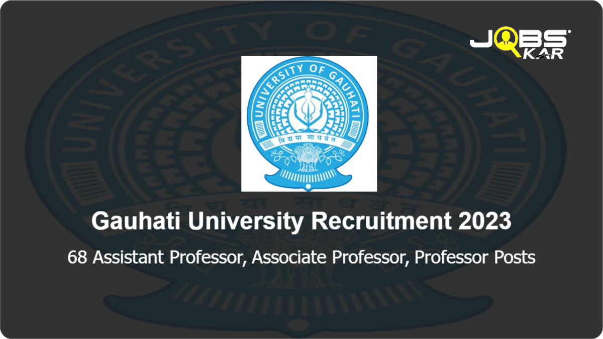Gauhati University Recruitment 2023: Apply Online for 68 Assistant Professor, Associate Professor, Professor Posts