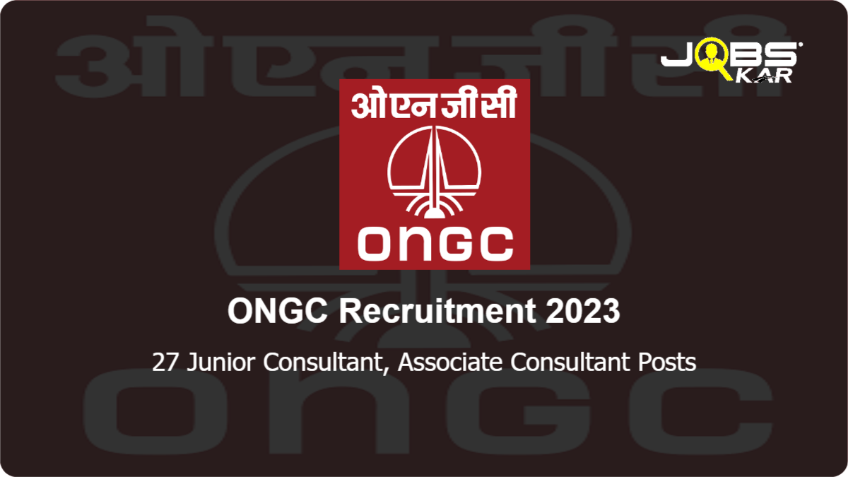 ONGC Recruitment 2023: Apply Online for 27 Junior Consultant, Associate Consultant Posts