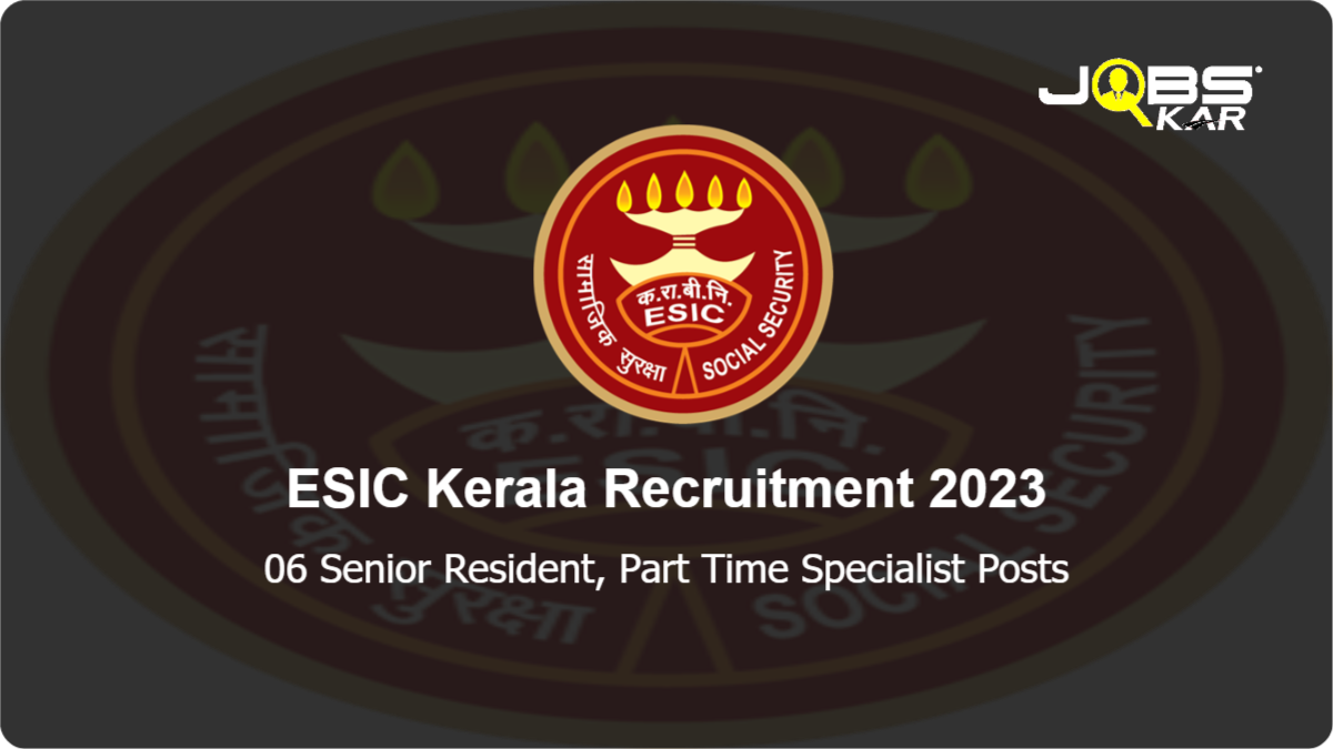 ESIC Kerala Recruitment 2023: Walk in for 06 Senior Resident, Part Time Specialist Posts