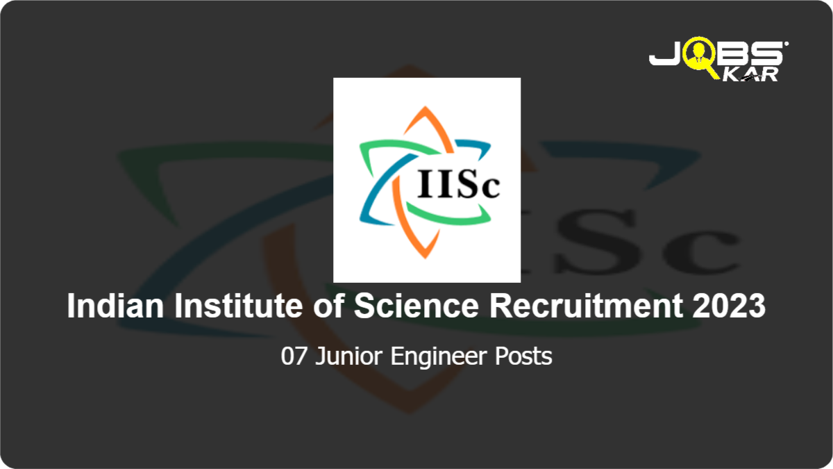 Indian Institute of Science Recruitment 2023: Apply Online for 07 Junior Engineer Posts