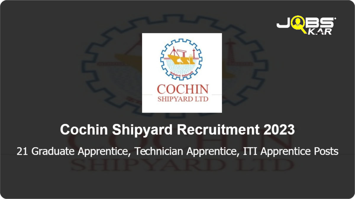 Cochin Shipyard Recruitment 2023: Apply Online for 21 Graduate Apprentice, Technician Apprentice, ITI Apprentice Posts