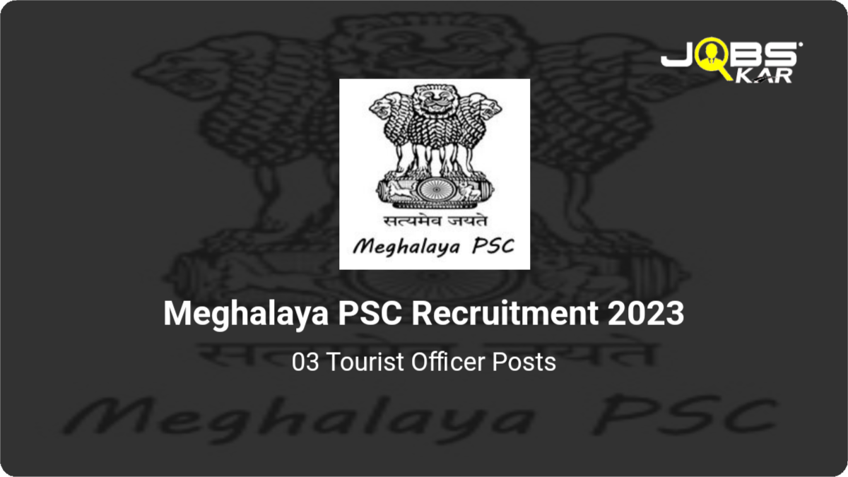 Meghalaya PSC Recruitment 2023: Apply Online for 03 Tourist Officer Posts