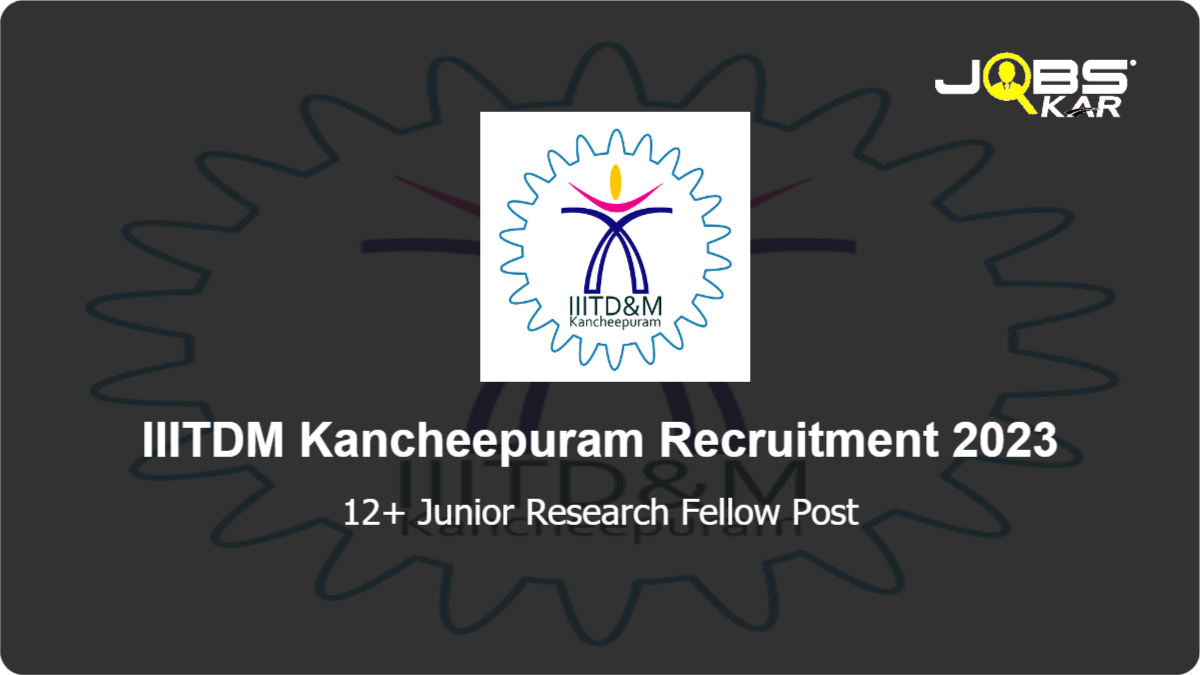 IIITDM Kancheepuram Recruitment 2023: Apply Online for Various Junior Research Fellow Posts
