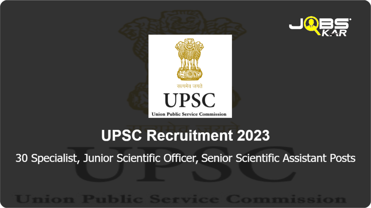 UPSC Recruitment 2023: Apply Online for 30 Specialist, Junior Scientific Officer, Senior Scientific Assistant Posts