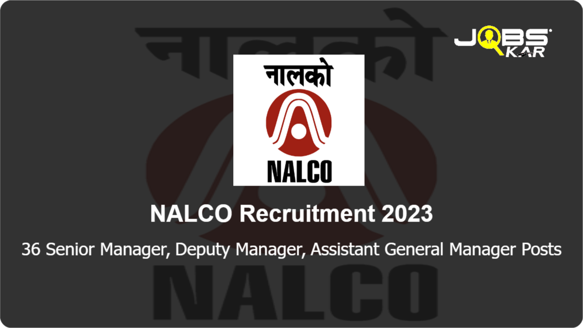NALCO Recruitment 2023: Apply Online for 36 Senior Manager, Deputy Manager, Assistant General Manager Posts