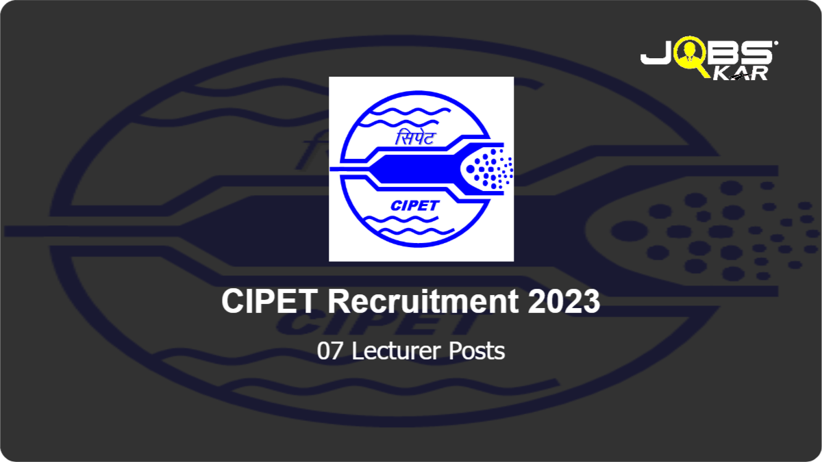 CIPET Recruitment 2023: Apply for 07 Lecturer Posts