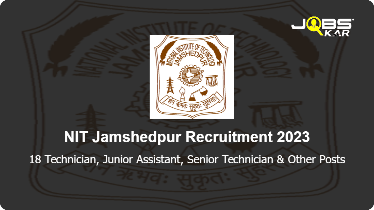 NIT Jamshedpur Recruitment 2023: Apply Online for 18 Technician, Junior Assistant, Senior Technician, Senior Assistant, Assistant Registrar Posts