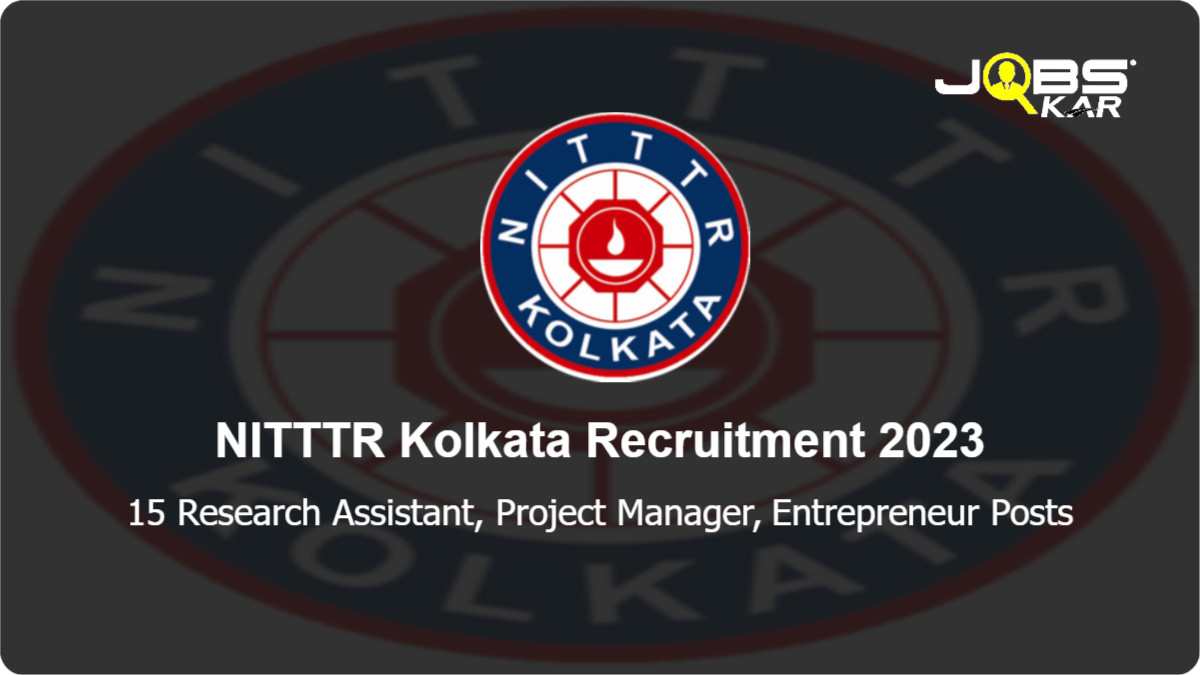 NITTTR Kolkata Recruitment 2023: Apply for 15 Research Assistant, Project Manager, Entrepreneur Posts