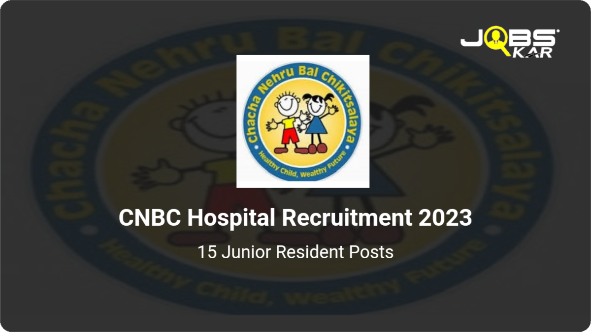 CNBC Hospital Recruitment 2023: Apply for 15 Junior Resident Posts