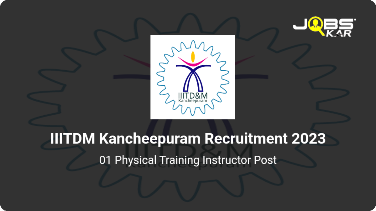 IIITDM Kancheepuram Recruitment 2023: Apply Online for Physical Training Instructor Post