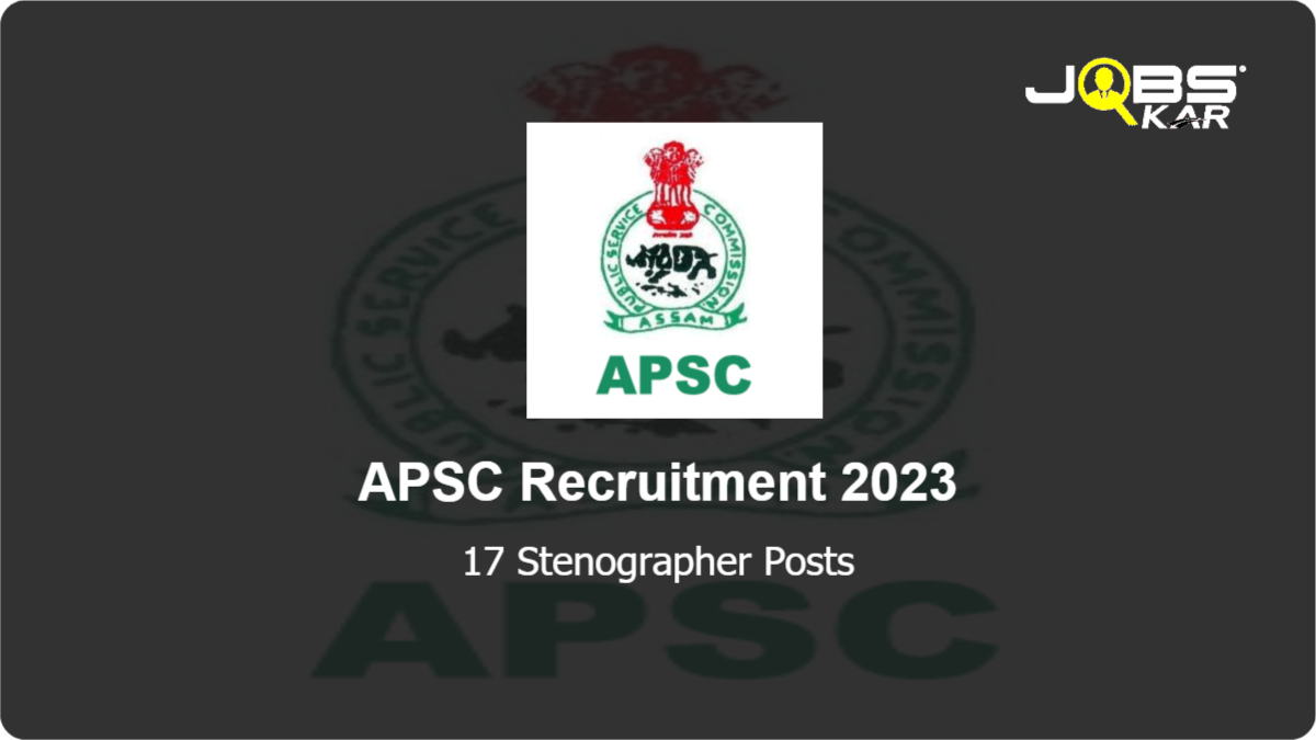 APSC Recruitment 2023: Apply Online for 17 Stenographer Posts