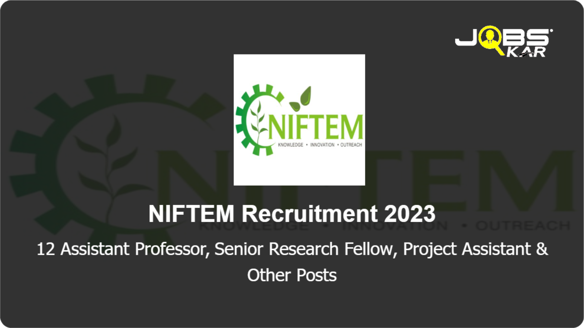 NIFTEM Recruitment 2023: Walk in for 12 Assistant Professor, Senior Research Fellow, Project Assistant, Research Associate I Posts