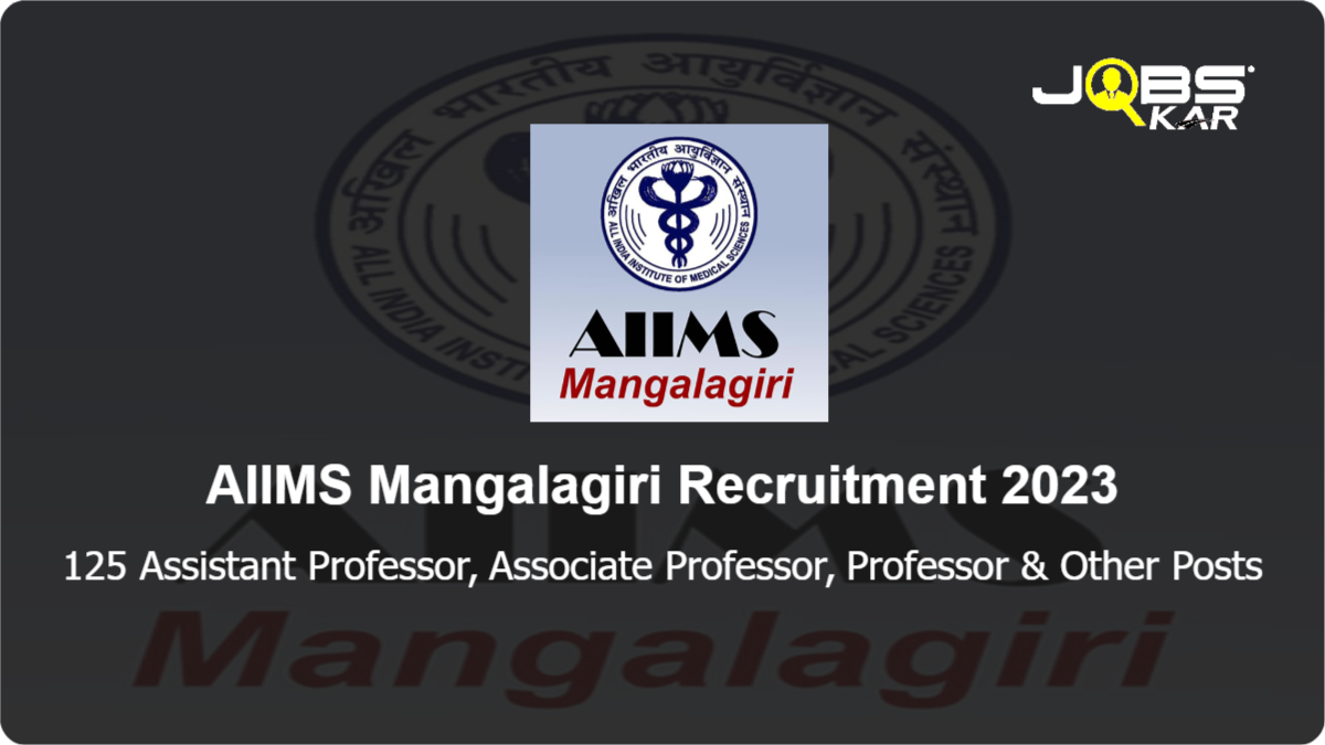 AIIMS Mangalagiri Recruitment 2023: Apply Online for 125 Assistant Professor, Associate Professor, Professor, Additional Professor Posts