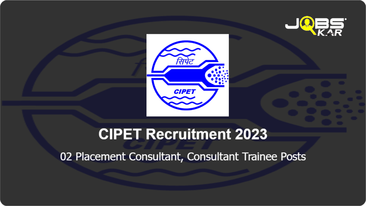 CIPET Recruitment 2023: Apply for Placement Consultant, Consultant Trainee Posts