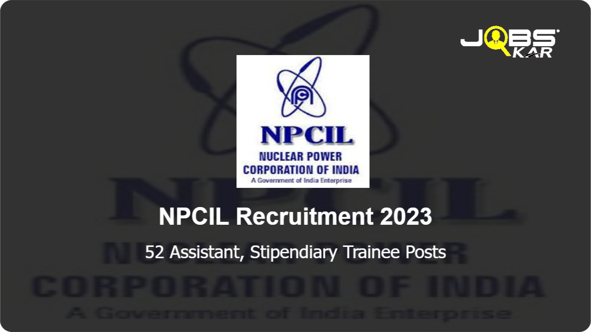 NPCIL Recruitment 2023: Apply Online for 52 Assistant, Stipendiary Trainee Posts