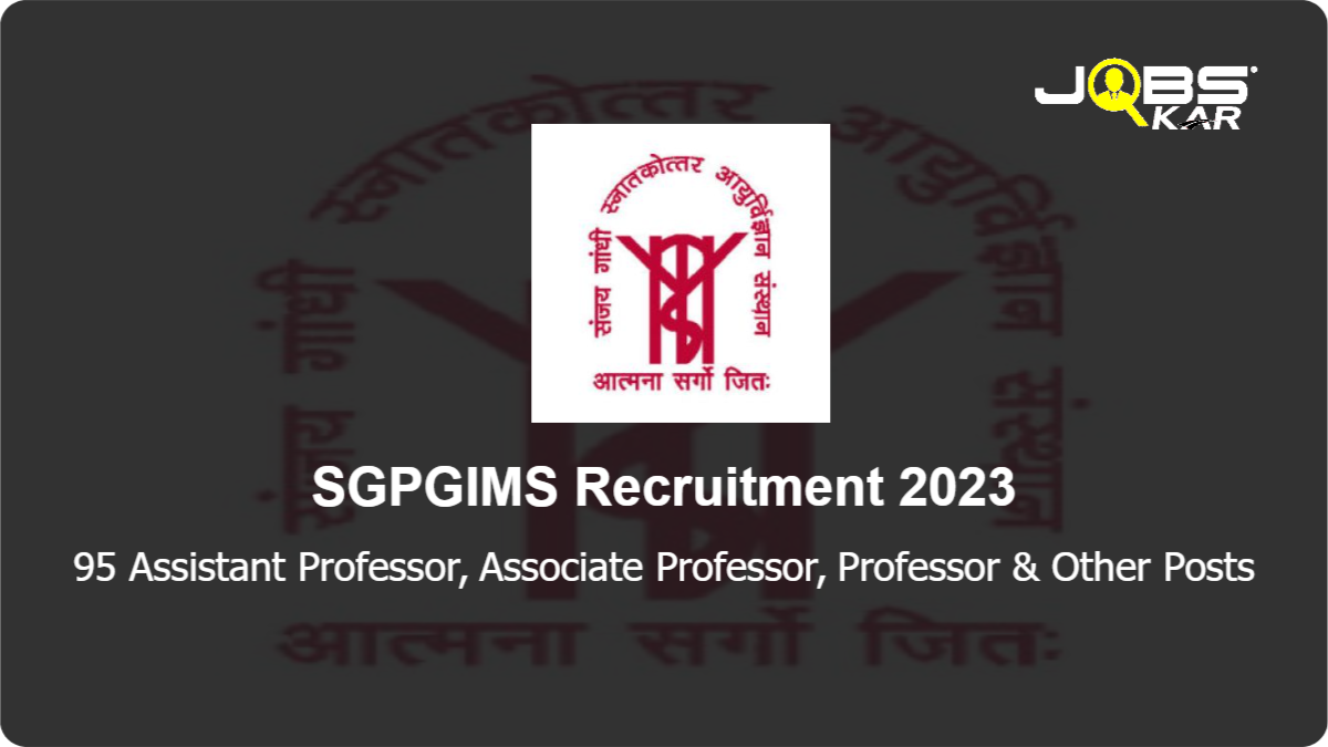 SGPGIMS Recruitment 2023: Apply for 95 Assistant Professor, Associate Professor, Professor, Additional Professor Posts