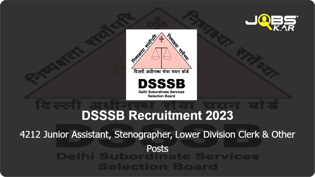 DSSSB Recruitment 2023: Apply Online for 4212 Junior Assistant, Stenographer, Lower Division Clerk, Section Officer, Assistant Teacher, Assistant Grade II Posts