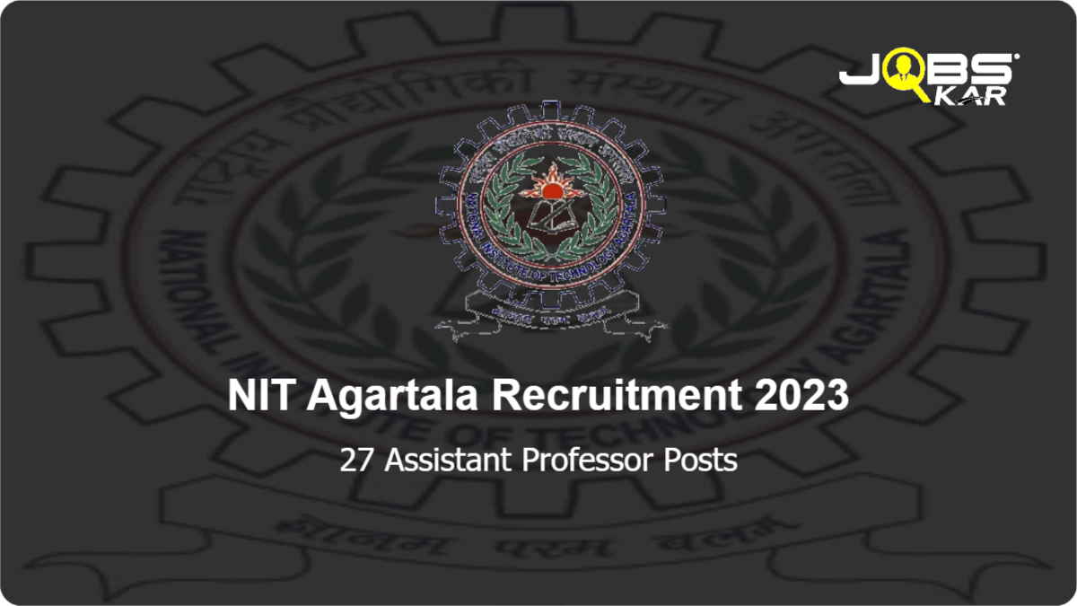 NIT Agartala Recruitment 2023: Apply Online for 27 Assistant Professor Posts