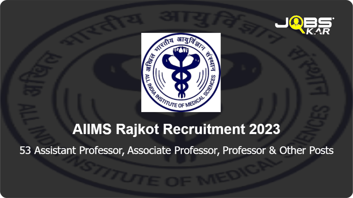 AIIMS Rajkot Recruitment 2023: Apply Online for 53 Assistant Professor, Associate Professor, Professor, Additional Professor Posts