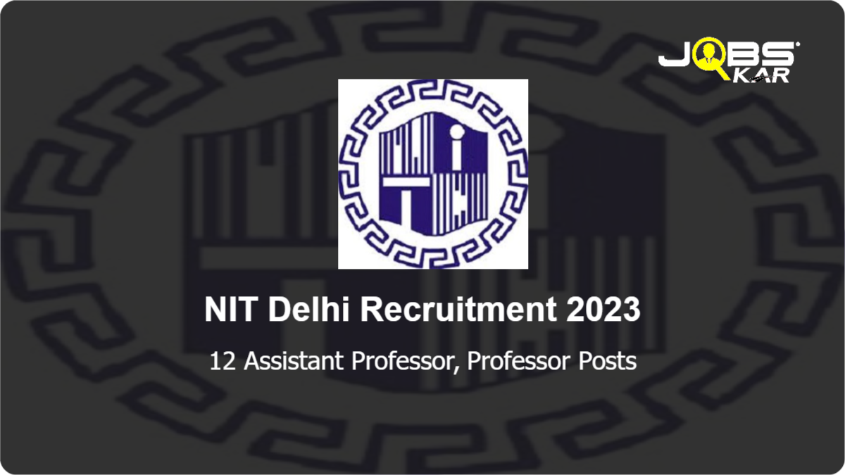 NIT Delhi Recruitment 2023: Apply for 12 Assistant Professor, Professor Posts