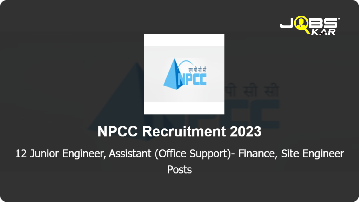 NPCC Recruitment 2023: Walk in for 12 Junior Engineer, Assistant (Office Support)- Finance, Site Engineer Posts