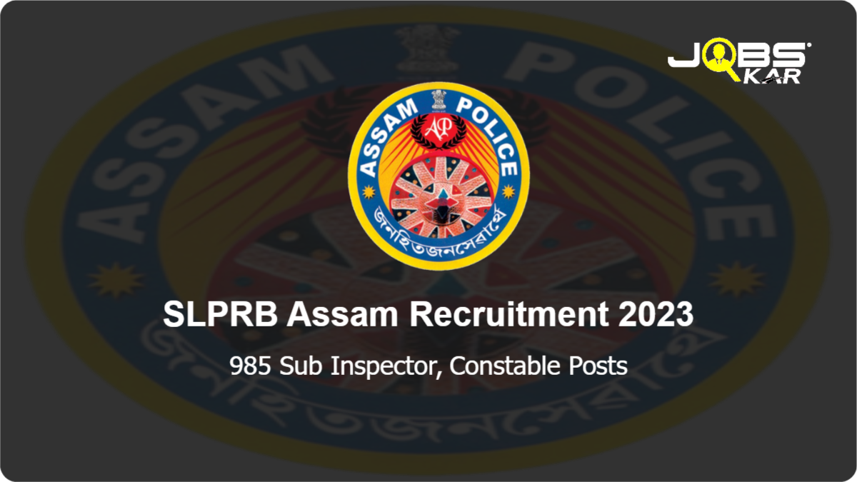 SLPRB Assam Recruitment 2023: Apply Online for 985 Sub Inspector, Constable Posts
