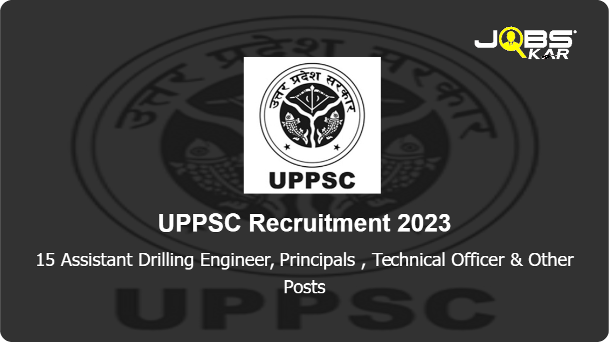 UPPSC Recruitment 2023: Apply Online for 15 Assistant Drilling Engineer, Principals, Technical Officer, Regional Prohibition and Social Uplift Officer Posts