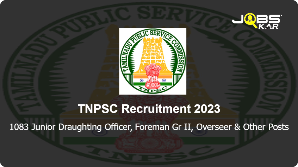 TNPSC Recruitment 2023: Apply Online for 1083 Junior Draughting Officer, Foreman Gr II, Overseer, Draughtsman Gr III Posts