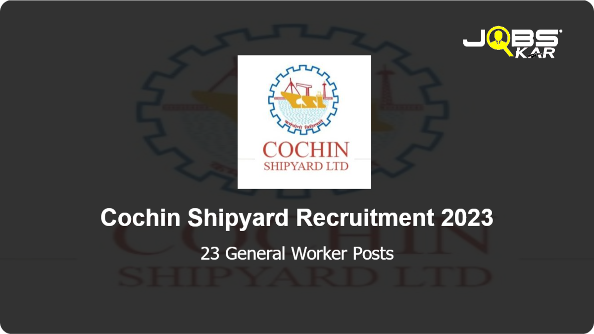 Cochin Shipyard Recruitment 2023: Apply Online for 23 General Worker Posts