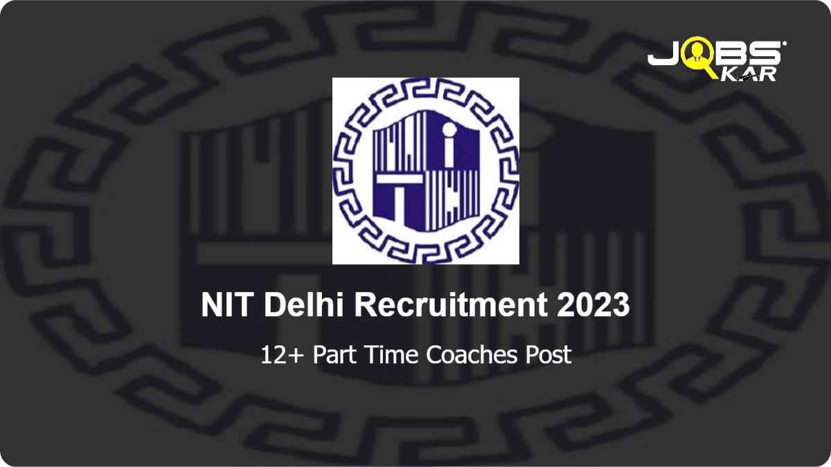 NIT Delhi Recruitment 2023: Walk in for Various Part Time Coaches Posts