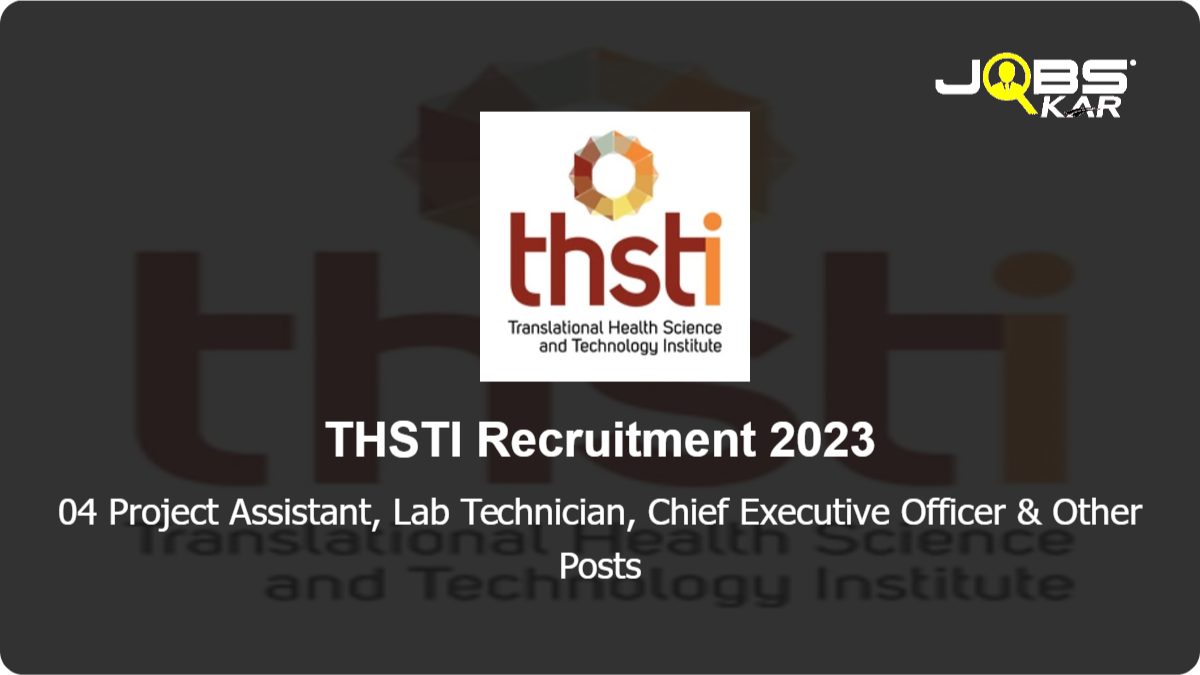 THSTI Recruitment 2023: Apply Online for Project Assistant, Lab Technician, Chief Executive Officer, Principal Scientist Posts