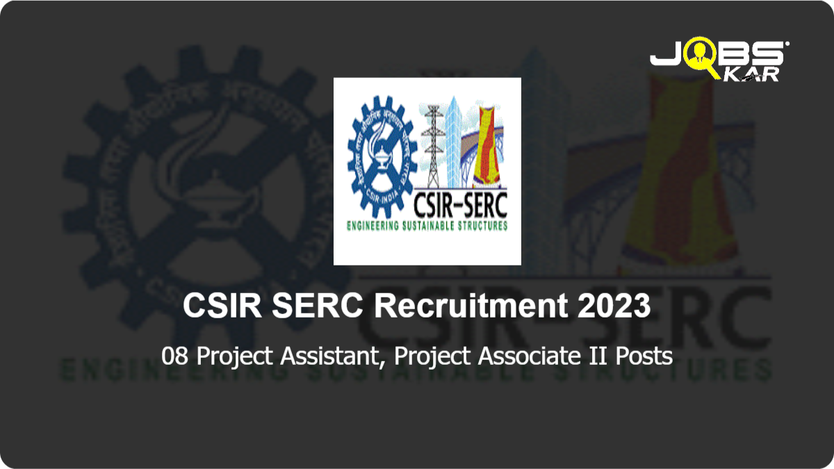 CSIR SERC Recruitment 2023: Walk in for 08 Project Assistant, Project Associate II Posts
