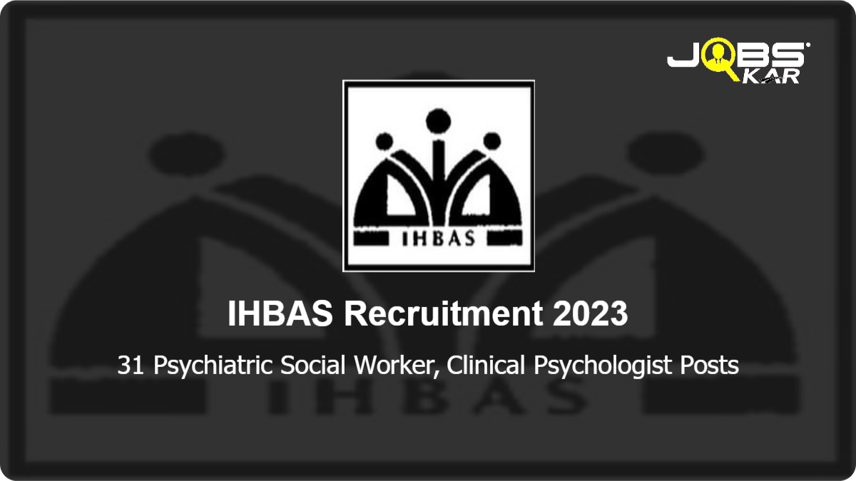 IHBAS Recruitment 2023: Apply for 31 Psychiatric Social Worker, Clinical Psychologist Posts