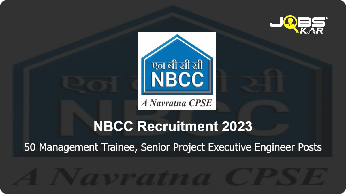 NBCC Recruitment 2023: Apply Online for 50 Management Trainee, Senior Project Executive Engineer Posts