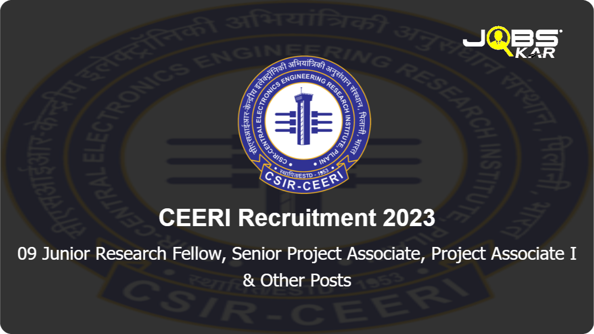 CEERI Recruitment 2023: Apply Online for 09 Junior Research Fellow, Senior Project Associate, Project Associate I, Project Associate II Posts
