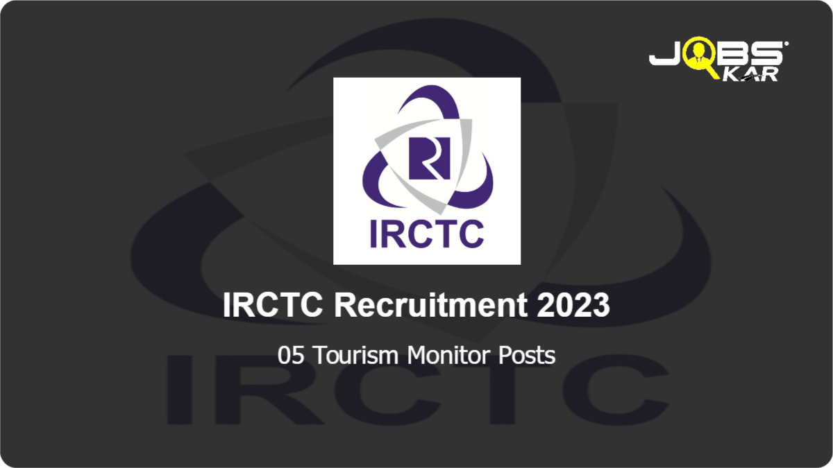 IRCTC Recruitment 2023: Walk in for 05 Tourism Monitor Posts