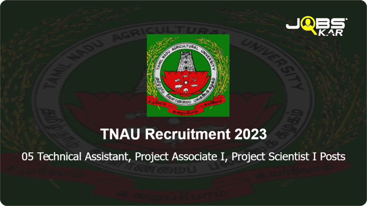 TNAU Recruitment 2023: Walk in for 05 Technical Assistant, Project Associate I, Project Scientist I Posts