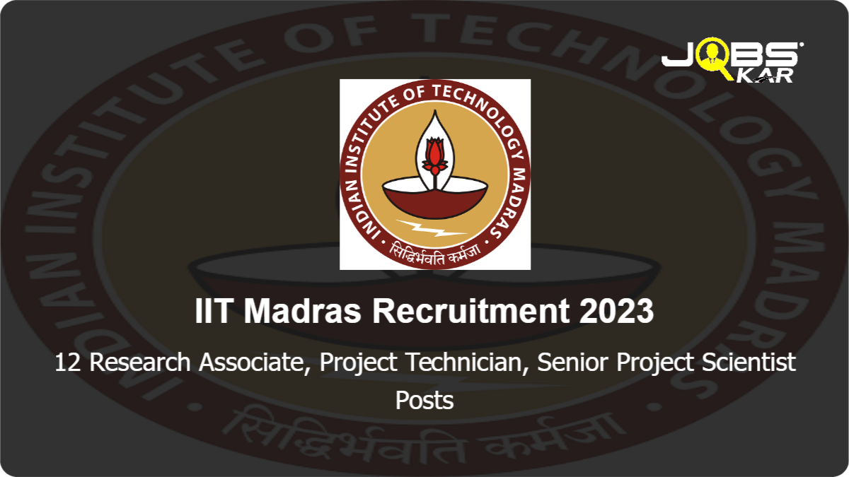 IIT Madras Recruitment 2023: Apply Online for 12 Research Associate, Project Technician, Senior Project Scientist Posts