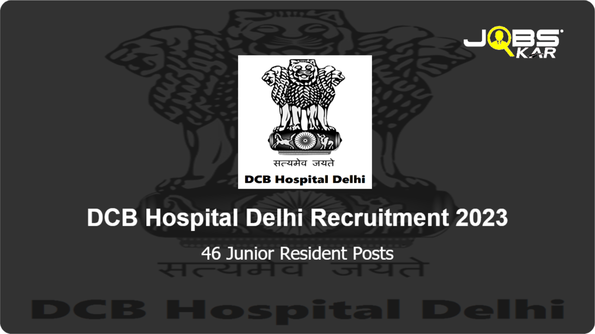 DCB Hospital Delhi Recruitment 2023: Walk in for 46 Junior Resident Posts