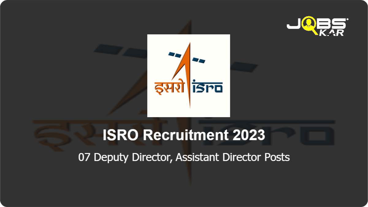ISRO Recruitment 2023: Apply for 07 Deputy Director, Assistant Director Posts